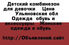 Детский комбинезон для девочки  › Цена ­ 1 500 - Ульяновская обл. Одежда, обувь и аксессуары » Женская одежда и обувь   